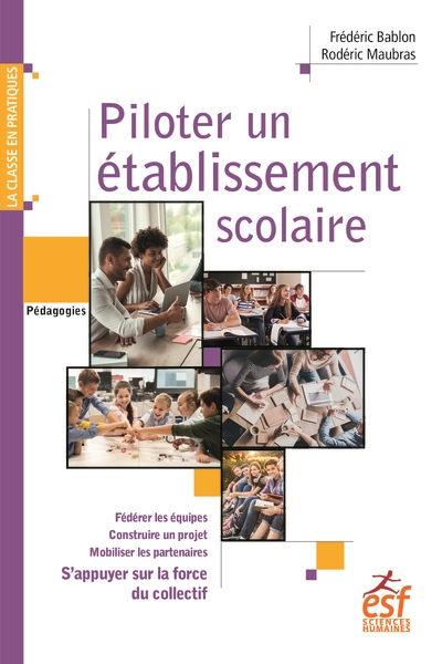 piloter un établissement scolaire : s'appuyer sur la force du collectif : fédérer les équipes, construire un projet, mobiliser les partenaires