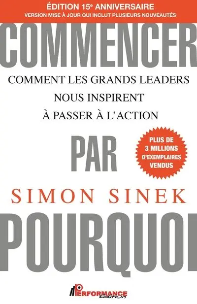 Commencer par pourquoi : Edition 15e anniversaire : Comment les grands leaders nous inspirent à passer à l'action