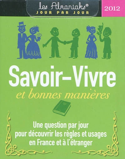 Savoir-vivre et bonnes manières 2012 : une question par jour pour découvrir les règles et usages en France et à l'étranger