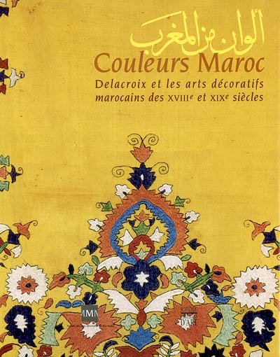Couleurs Maroc : Delacroix et les arts décoratifs marocains des XVIIIe et XIXe siècles