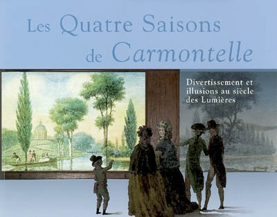 Les Quatre saisons de Carmontelle, divertissement et illusions au siècle des Lumières : exposition, Sceaux, Musée d'Ile-de-France, 17 avril-18 août 2008