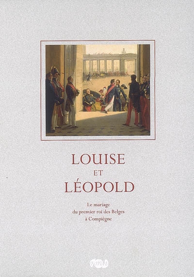 Louise et Léopold : le mariage du premier roi des Belges à Compiègne le 9 août 1832