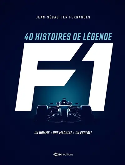 F1 : 40 histoires de légende : un homme, une machine, un exploit