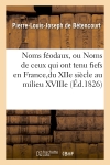 Noms féodaux, ou Noms de ceux qui ont tenu fiefs en France,du XIIe siècle au milieu XVIIIe (Ed.1826)