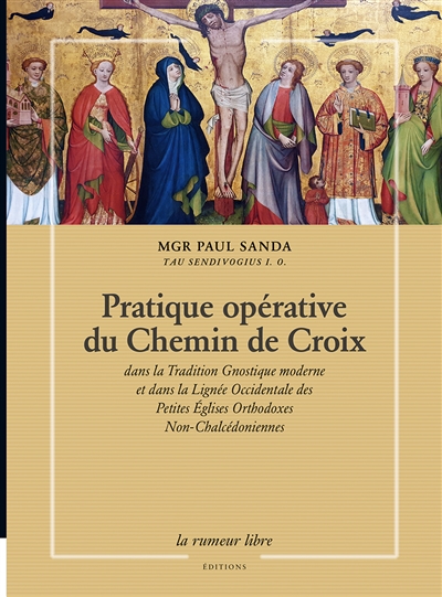 Pratique opérative du chemin de croix : dans la tradition gnostique moderne et dans la lignée occidentale des petites églises orthodoxes non-chalcédoniennes