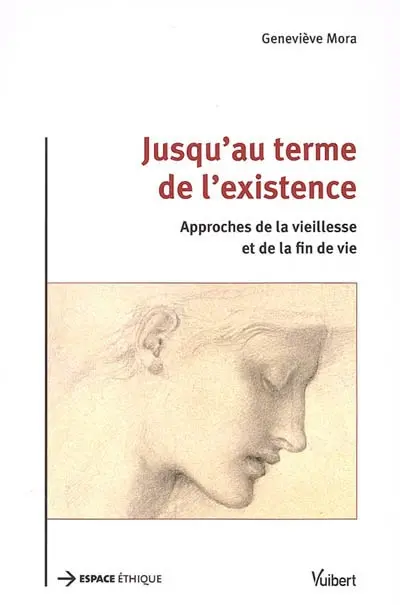 Jusqu'au terme de l'existence : approches de la vieillesse et de la fin de vie