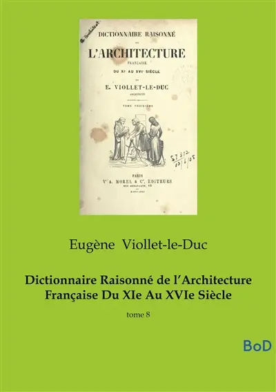 Dictionnaire Raisonné de l’Architecture Française Du XIe Au XVIe Siècle : tome 8