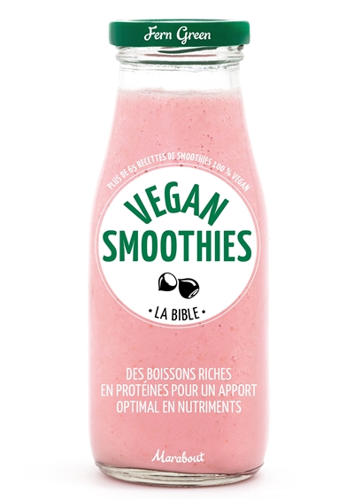 Vegan smoothies : plus de 65 recettes de smoothies 100 % vegan : des boissons riches en protéines pour un apport optimal en nutriments, la bible
