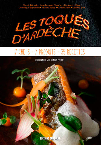 Les Toqués d'Ardèche : 7 chefs, 7 produits, 35 recettes