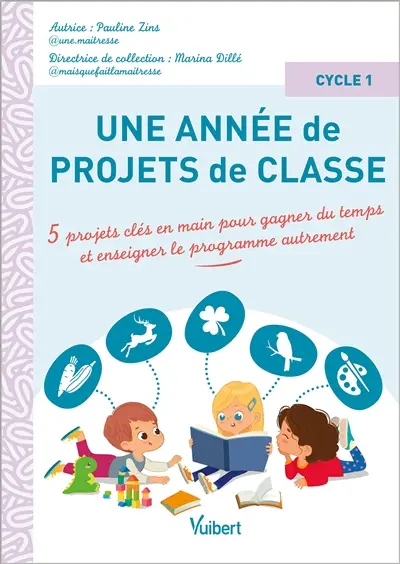Une année de projets de classe : 5 projets clés en main pour gagner du temps et enseigner le programme autrement : cycle 1