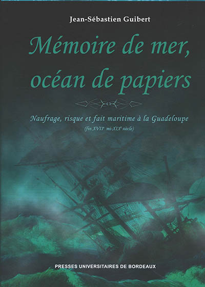 Mémoire de mer, océan de papiers : naufrage, risque et fait maritime à la Guadeloupe (fin XVIIe mi-XIXe siècle)