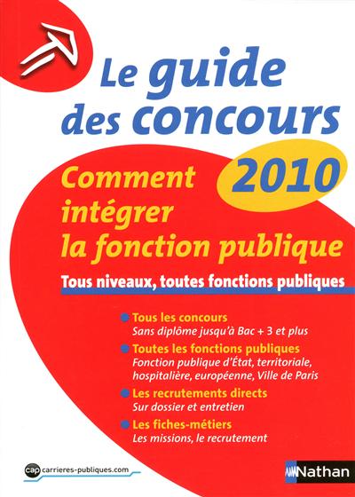 Le guide des concours 2010 : comment intégrer la fonction publique : tous niveaux, toutes fonctions publiques