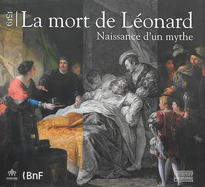 1519, la mort de Léonard : naissance d'un mythe