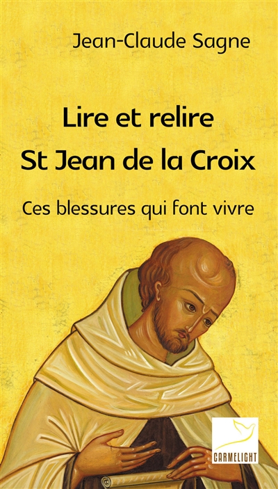 Lire et relire saint Jean de la Croix : ces blessures qui font vivre - Jean-Claude Sagne