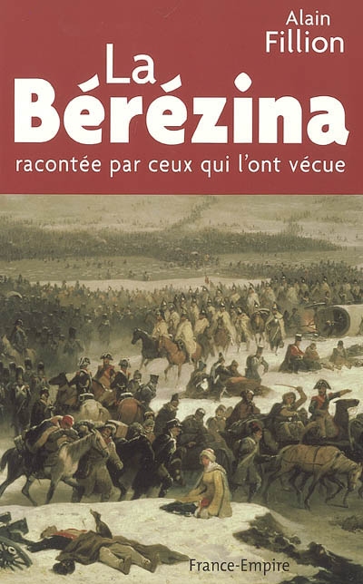 La Bérézina : racontée par ceux qui l'ont vécue : 26, 27, 28 et 29 novembre 1812