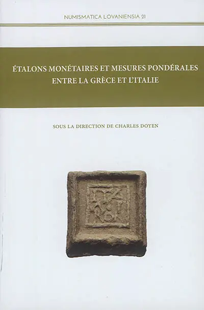 Etalons monétaires et mesures pondérales entre la Grèce et l'Italie : actes du colloque de Bruxelles (5-6 septembre 2013)