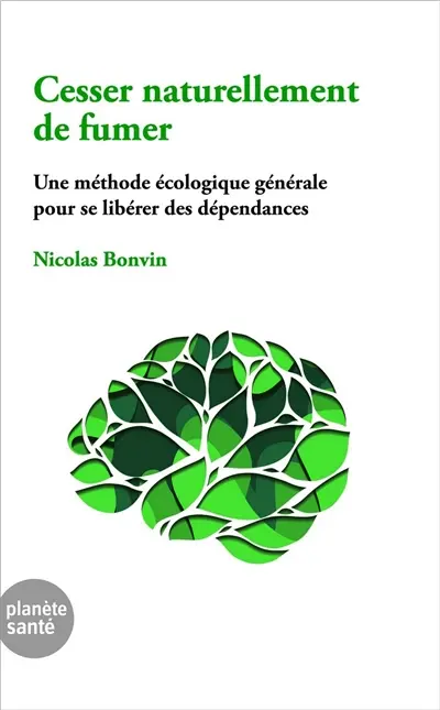 Cesser naturellement de fumer : une méthode écologique générale pour se llibérer des dépendances