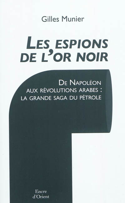 Les espions de l'or noir : de Napoléon aux révolutions arabes : la grande saga du pétrole