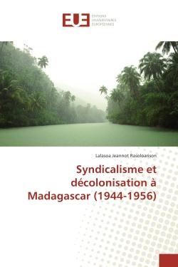 Syndicalisme et decolonisation A Madagascar (1944-1956)