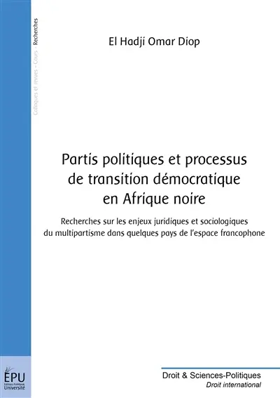 Partis politiques et processus de transition démocratique en Afrique noire : recherches sur les enjeux juridiques et sociologiques du multipartisme dans quelques pays de l'espace francophone