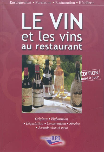 Le vin et les vins au restaurant : élaboration, origines, dégustation, conservation, service, accords vins et mets