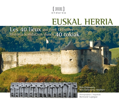 Euskal Herria : les 40 lieux qui font l'histoire