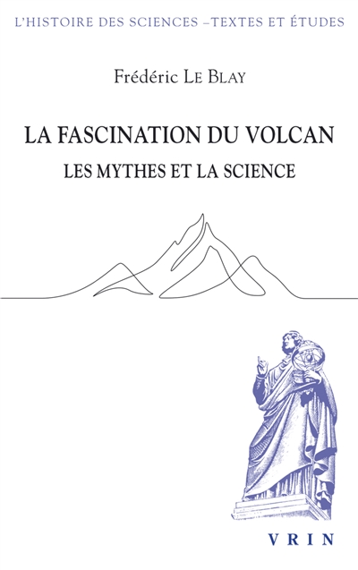 La fascination du volcan : les mythes et la science : avec une nouvelle édition et traduction du poème Sur l'Etna