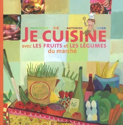 Je cuisine avec les fruits et les légumes du marché : printemps, été, automne, hiver