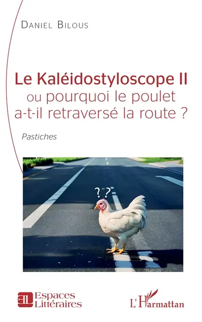 Le kaléidostyloscope II ou Pourquoi le poulet a-t-il retraversé la route ? : pastiches
