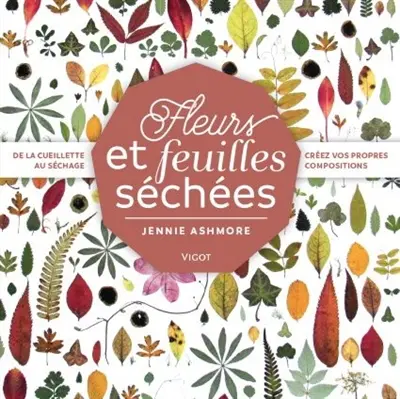 Fleurs et feuilles séchées : de la cueillette au séchage, créez vos propres compositions