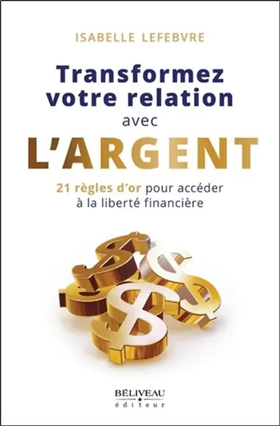 Transformez votre relation avec l'argent : 21 règles d’or pour accéder à la liberté financière