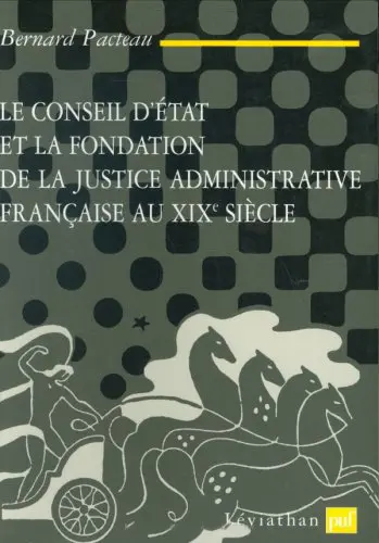 Le Conseil d'Etat et la fondation de la justice administrative française au XIXe siècle