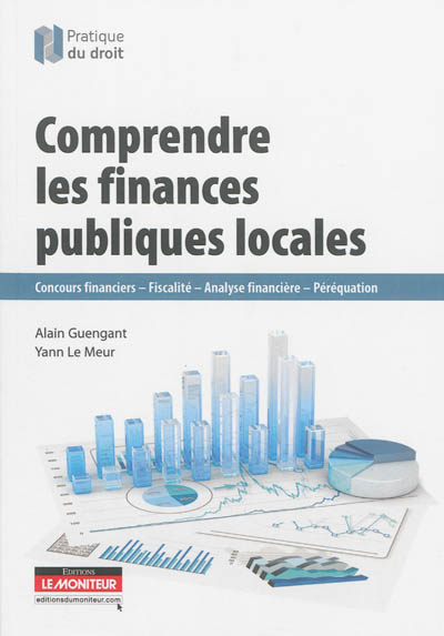 Comprendre les finances publiques locales : concours financiers, fiscalité, analyse financière, péréquation