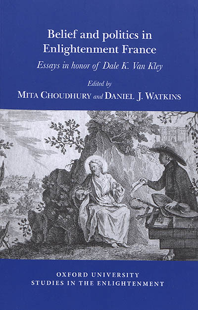 Belief and politics in Enlightenment France : essays in honor of Dale K. Van Kley