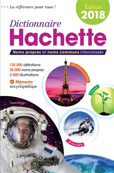 Dictionnaire Hachette 2018 : noms propres et noms communs interclassés : 125.000 définitions, 25.000 noms propres, 3.000 illustrations