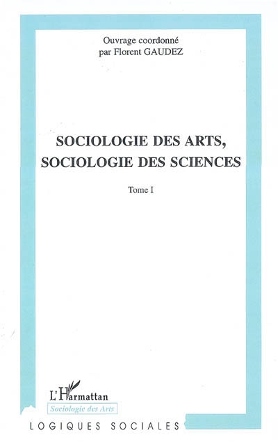Sociologie des arts, sociologie des sciences : actes du colloque international de Toulouse (Toulouse 2004). Vol. 1