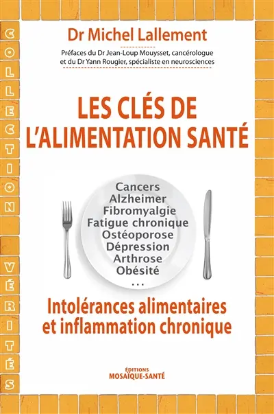 Les clés de l'alimentation-santé : cancer, Alzheimer, fibromyalgie, fatigue chronique, ostéoporose, dépression, arthrose, obésité : intolérances alimentaires et inflammation chronique