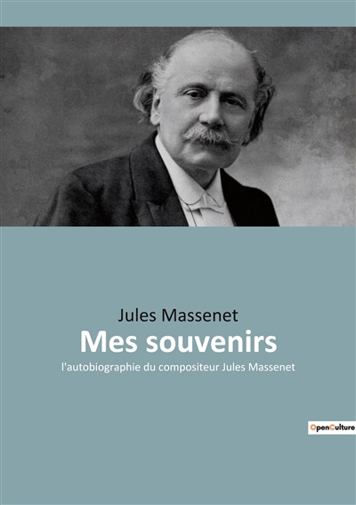 Mes souvenirs : l'autobiographie du compositeur Jules Massenet