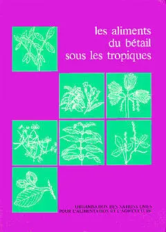 Les Aliments du bétail sous les tropiques : données sommaires et valeurs nutritives
