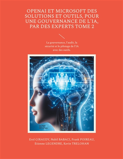 OpenAI et Microsoft des solutions et outils, pour une gouvernance de l'IA, par des experts Tome 2 : La gouvernance, l'audit, la sécurité et le pilotage de l'IA avec des outils.