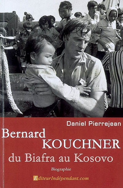 Bernard Kouchner : du Biafra au Kosovo : biographie