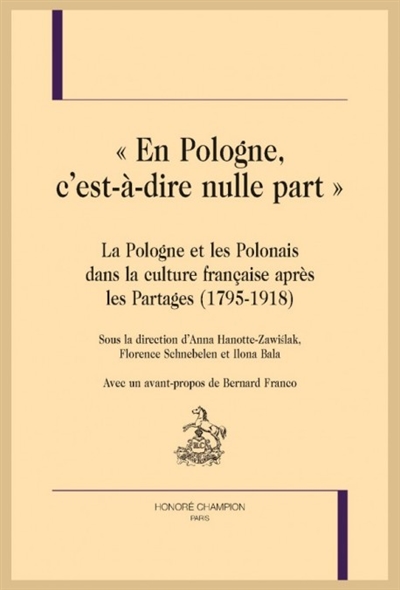 En Pologne, c'est-à-dire nulle part : la Pologne et les Polonais dans la culture française après les Partages (1795-1918)