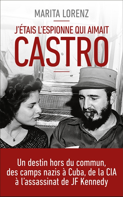 J'étais l'espionne qui aimait Castro : un destin hors du commun, des camps nazis à Cuba, de la CIA à l'assassinat de Kennedy