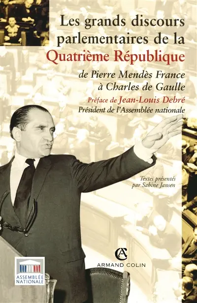 Les grands discours parlementaires de la IVe République : de Pierre Mendès France à Charles de Gaulle 1945-1958