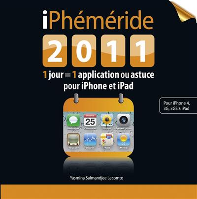 iPhéméride 2011 : 1 jour = 1 application ou astuce pour iPhone et iPad : pour iPhone 4, 3 G, 3GS & iPad