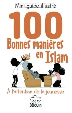 100 bonnes manières en islam : mini guide illustré à l'attention de la jeunesse
