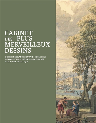 Cabinet des plus merveilleux dessins : dessins néerlandais du XVIIIe siècle issus des collections des Musées royaux des beaux-arts de Belgique
