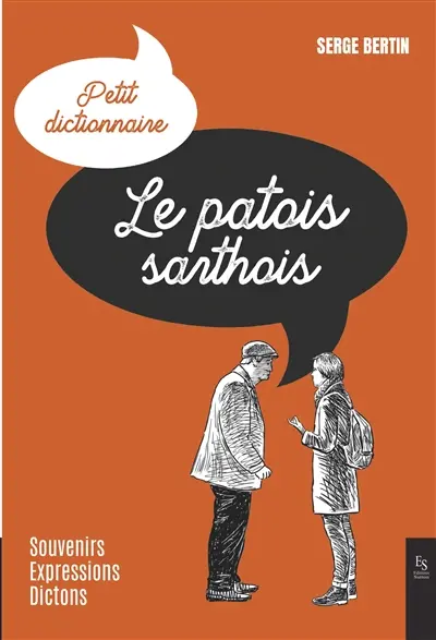 Le patois sarthois : petit dictionnaire : souvenirs, expressions, dictons Le patois sarthois : petit dictionnaire : souvenirs, expressions, dictons