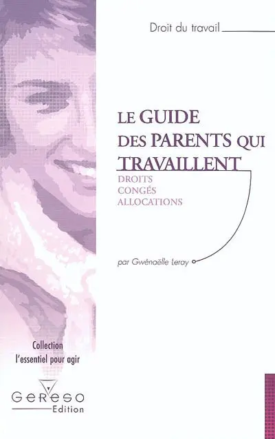 Le guide des parents qui travaillent : droit, congés, allocations