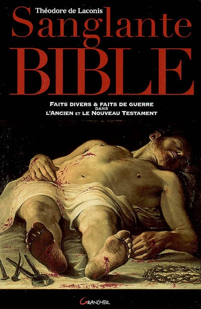 Sanglante Bible : faits divers et faits de guerre dans l'Ancien et le Nouveau Testament